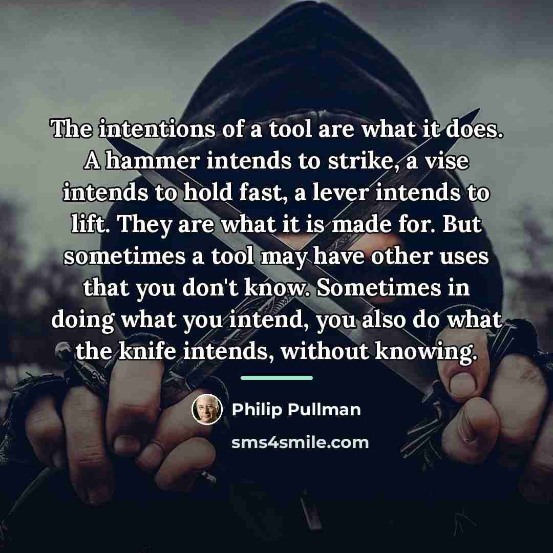 “The intentions of a tool are what it does. A…” quote by Philip Pullman