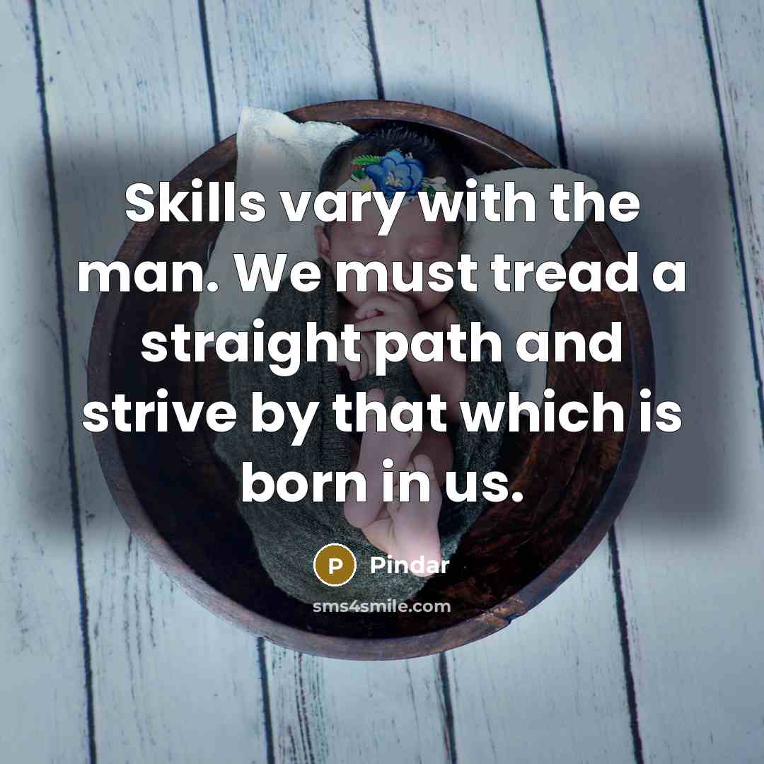 “Skills vary with the man. We must tread a straight…” quote by Pindar