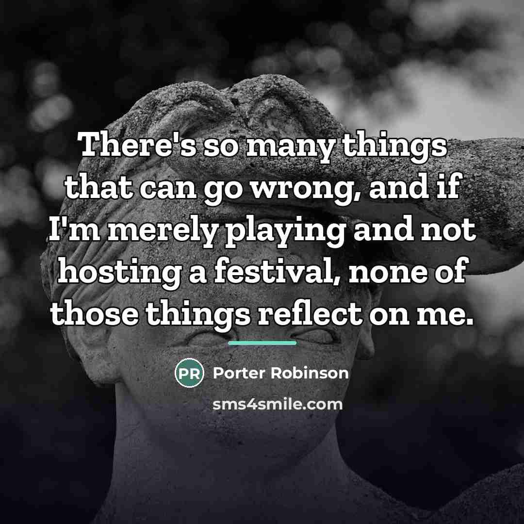 “There's so many things that can go wrong, and if…” quote by Porter Robinson