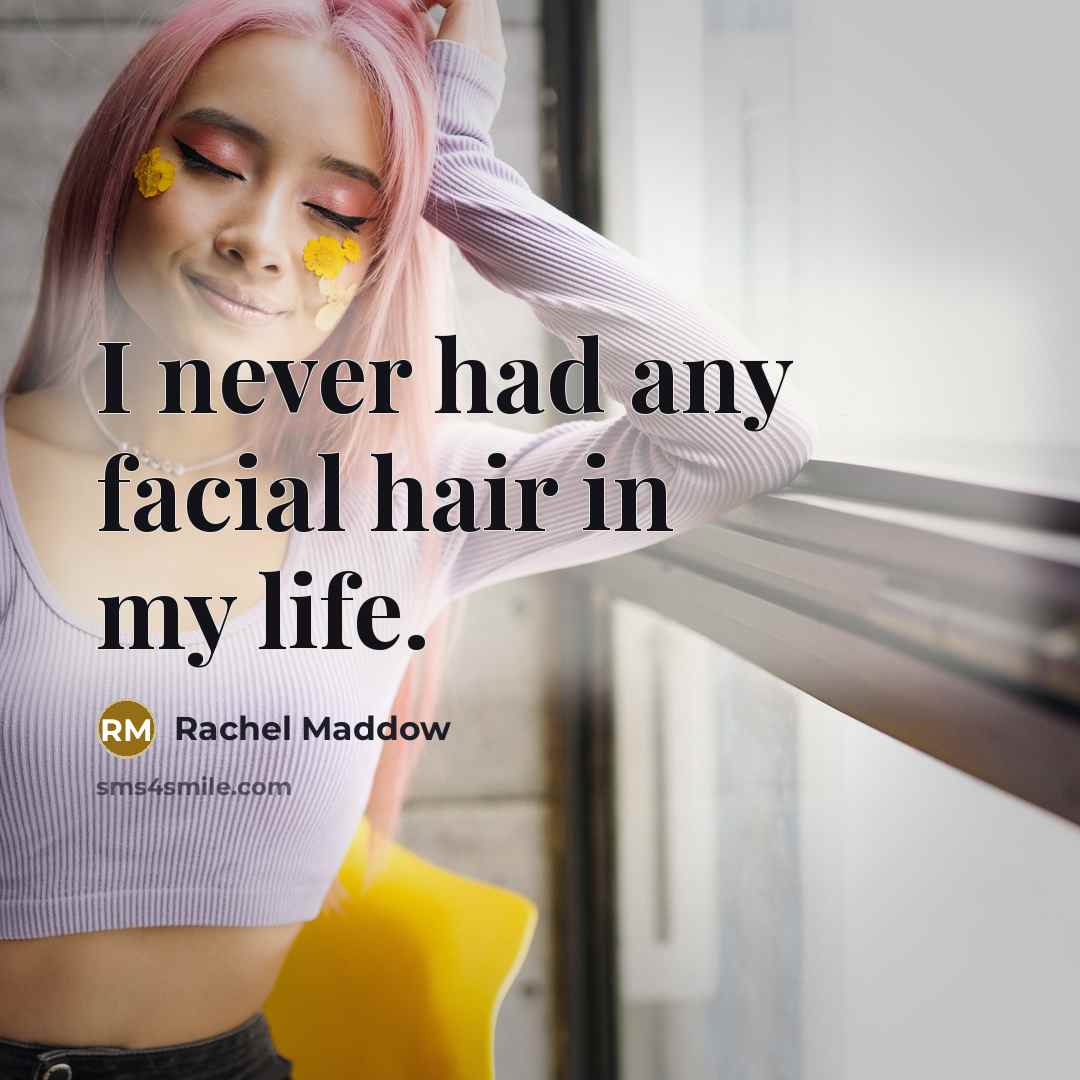 “I never had any facial hair in my life.…” quote by Rachel Maddow