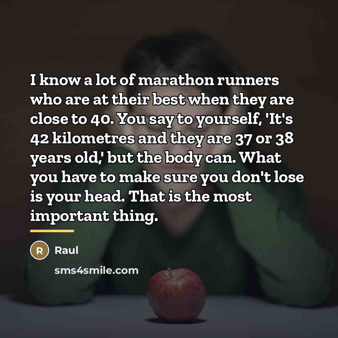 “I know a lot of marathon runners who are at…” quote by Raul