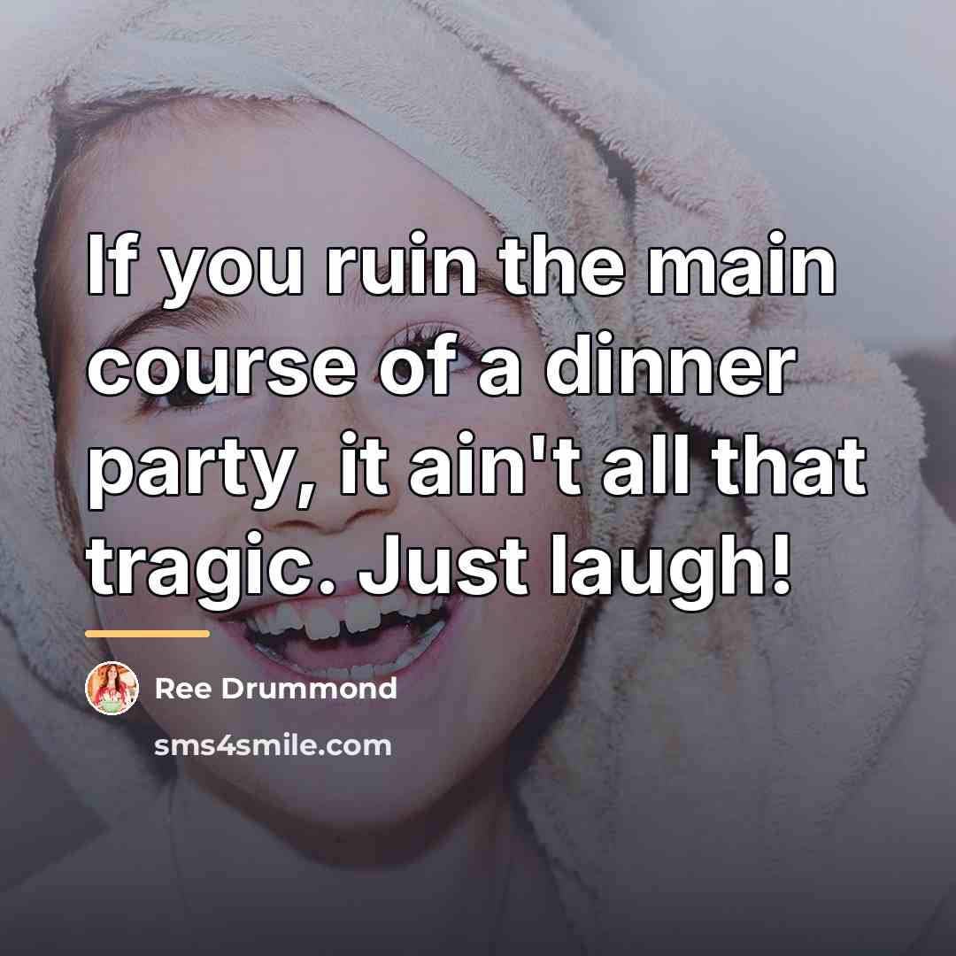 “If you ruin the main course of a dinner party,…” quote by Ree Drummond