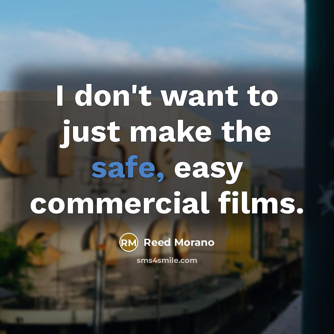 “I don't want to just make the safe, easy commercial…” quote by Reed Morano