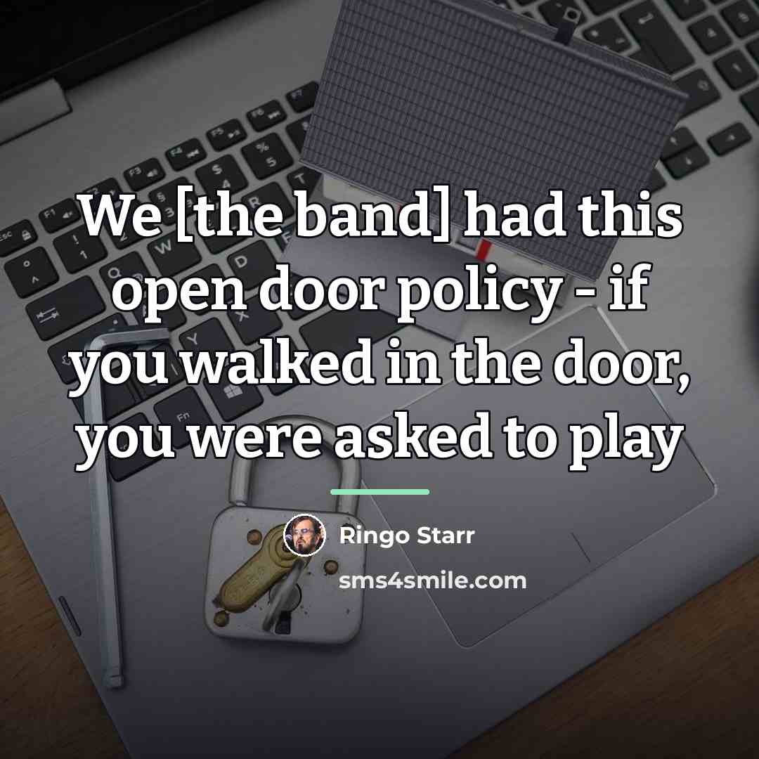 “We [the band] had this open door policy - if…” quote by Ringo Starr