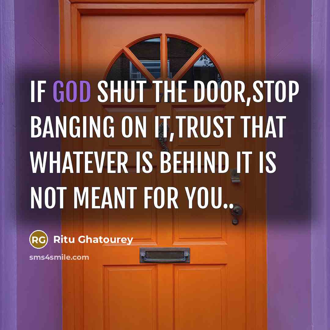 “If god shut the door,stop banging on it,trust that whatever is behind it is not meant for you..” quote by Ritu Ghatourey