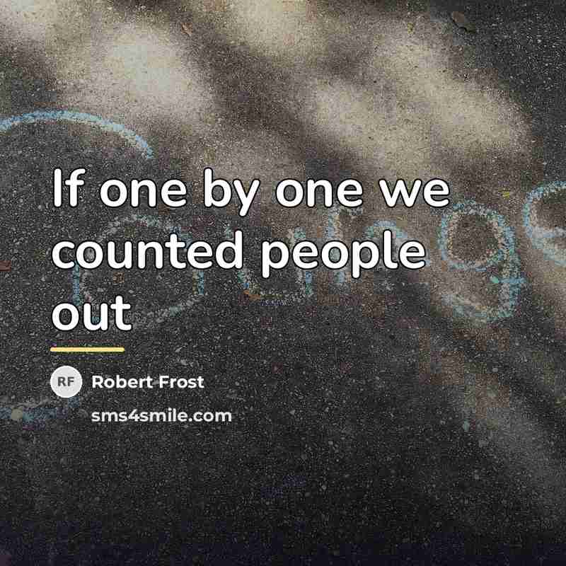 “If one by one we counted people out…” quote by Robert Frost