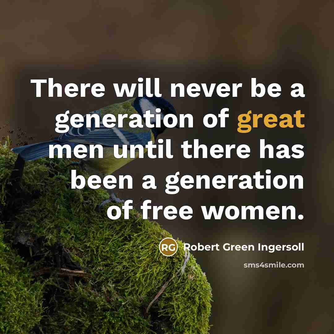 “There will never be a generation of great men until there has been a generation of free women.” quote by Robert Green Ingersoll