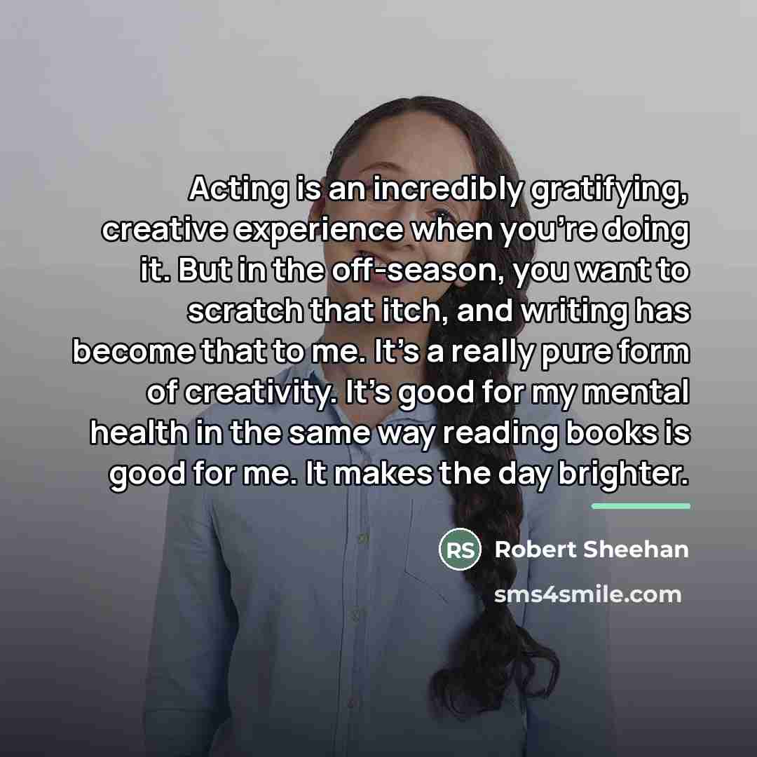 “Acting is an incredibly gratifying, creative experience when you're doing…” quote by Robert Sheehan