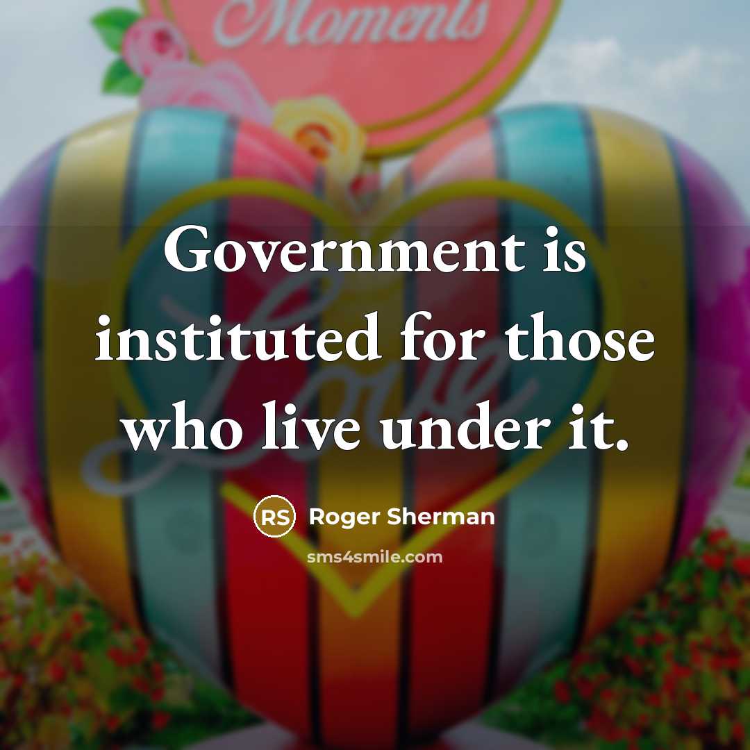 “Government is instituted for those who live under it.…” quote by Roger Sherman