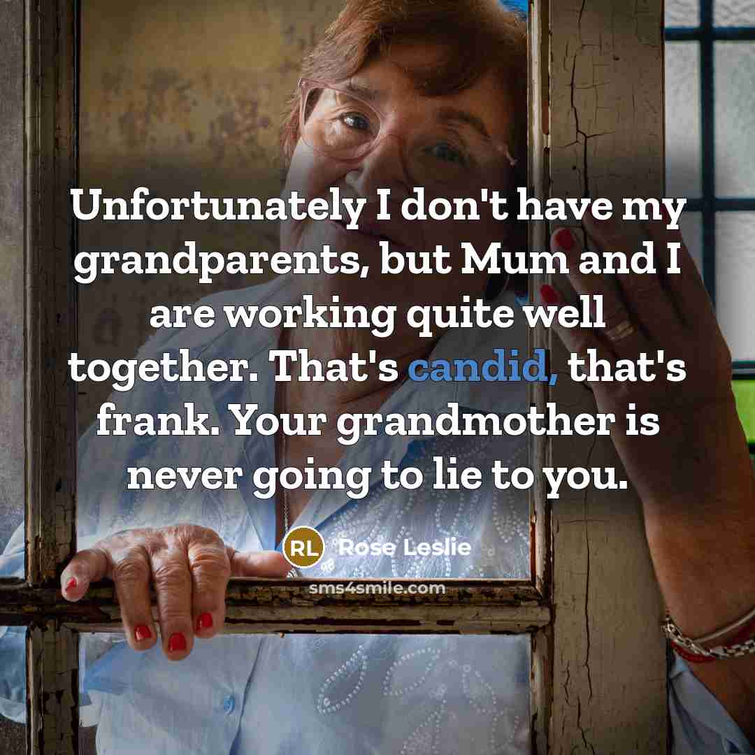 “Unfortunately I don't have my grandparents, but Mum and I…” quote by Rose Leslie