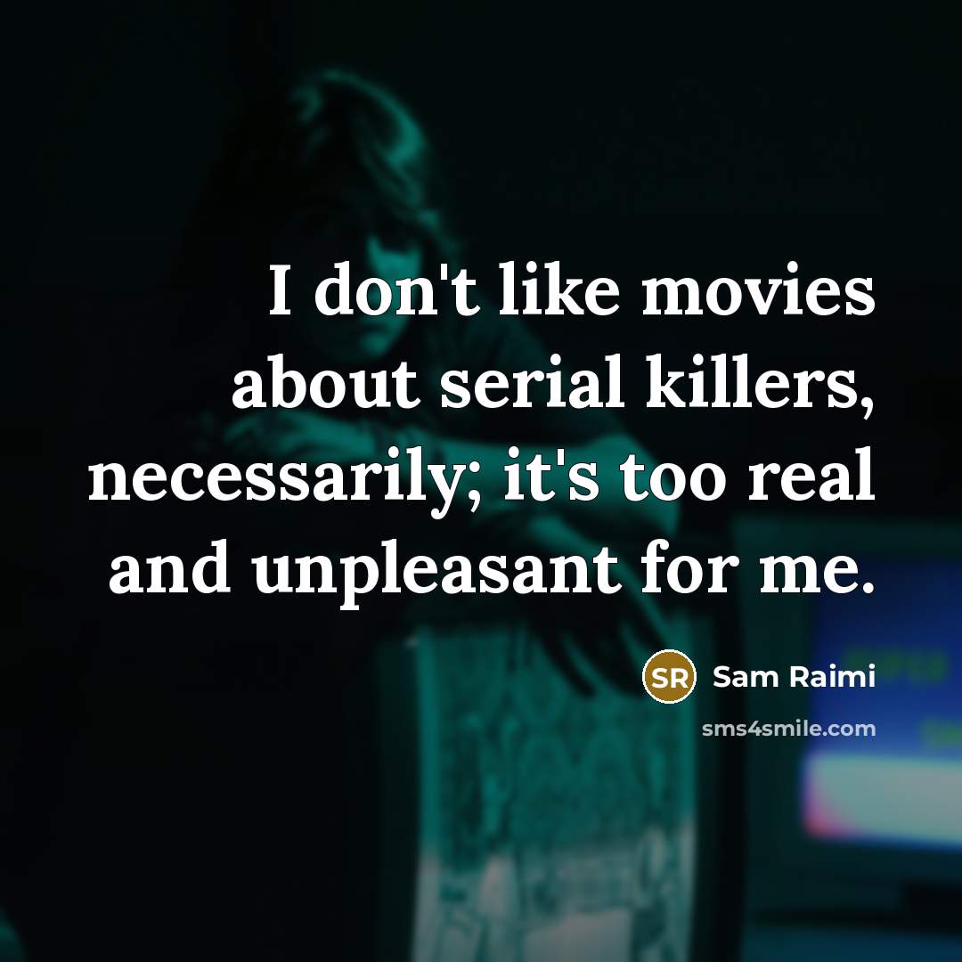 “I don't like movies about serial killers, necessarily; it's too…” quote by Sam Raimi