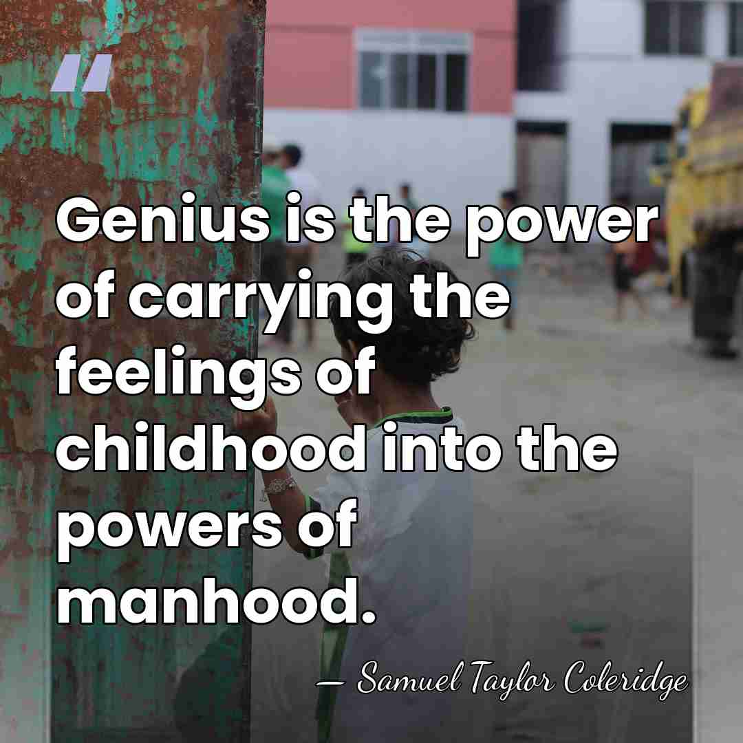 Genius is the power of carrying the feelings of childhood into the&hellip; - Samuel Taylor Coleridge