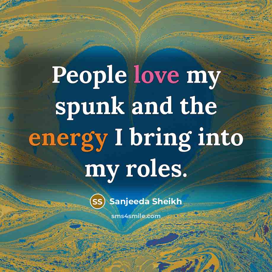 “People love my spunk and the energy I bring into…” quote by Sanjeeda Sheikh