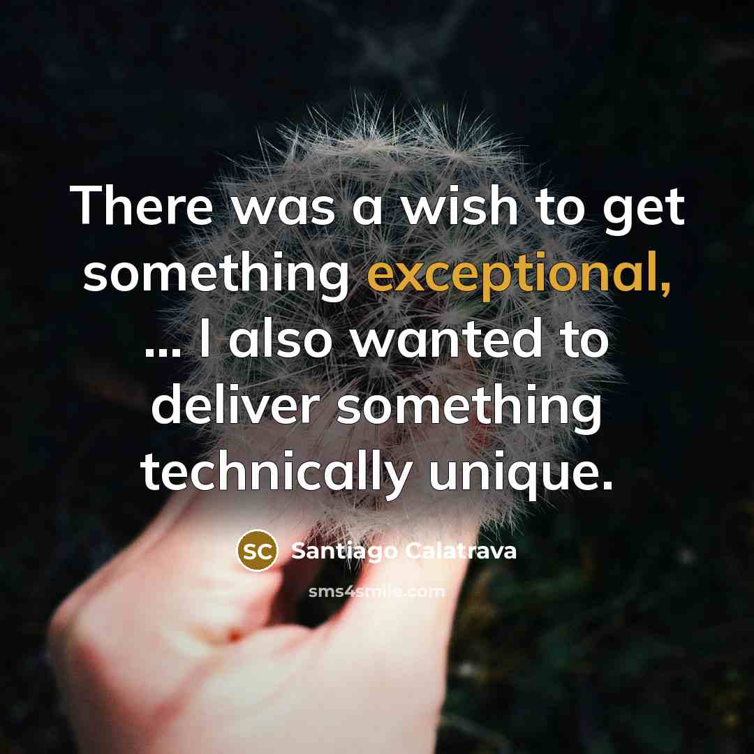 “There was a wish to get something exceptional, ... I…” quote by Santiago Calatrava