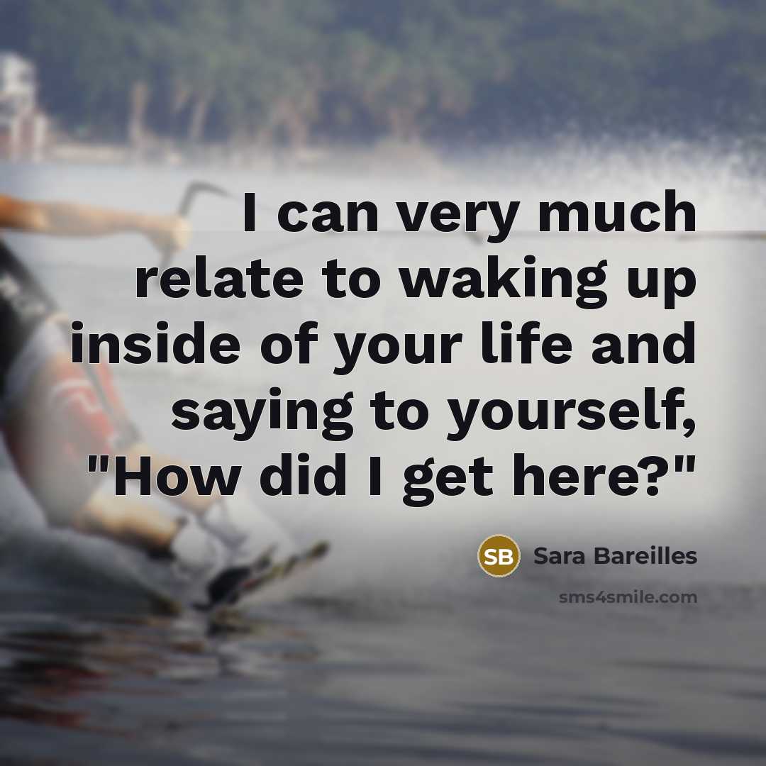 “I can very much relate to waking up inside of…” quote by Sara Bareilles