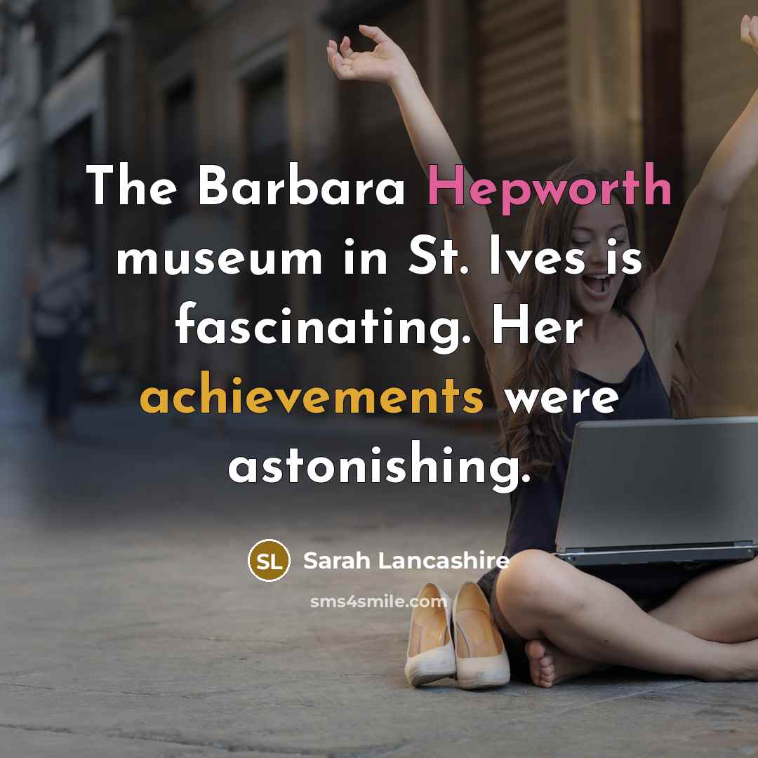 “The Barbara Hepworth museum in St. Ives is fascinating. Her…” quote by Sarah Lancashire