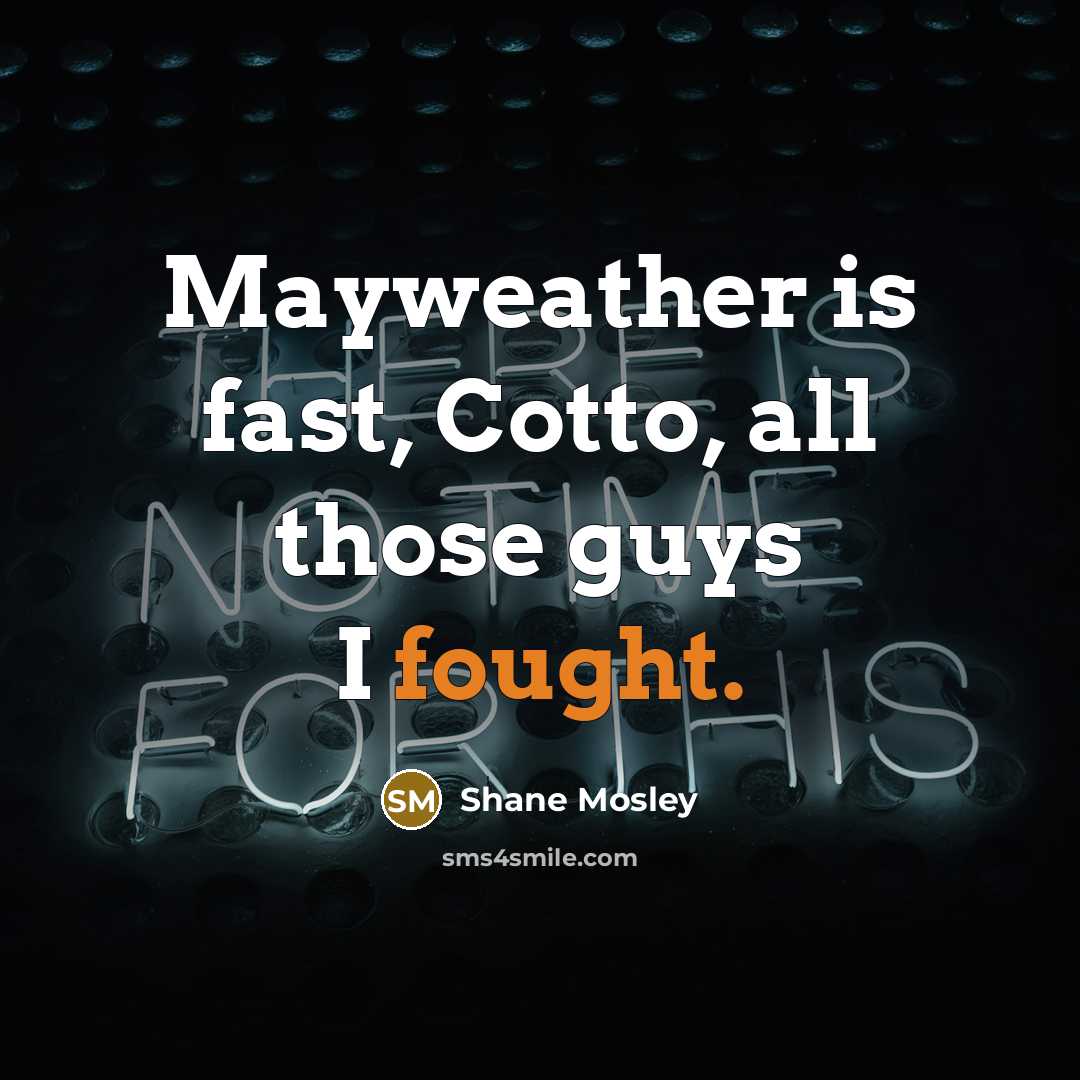 “Mayweather is fast, Cotto, all those guys I fought.…” quote by Shane Mosley
