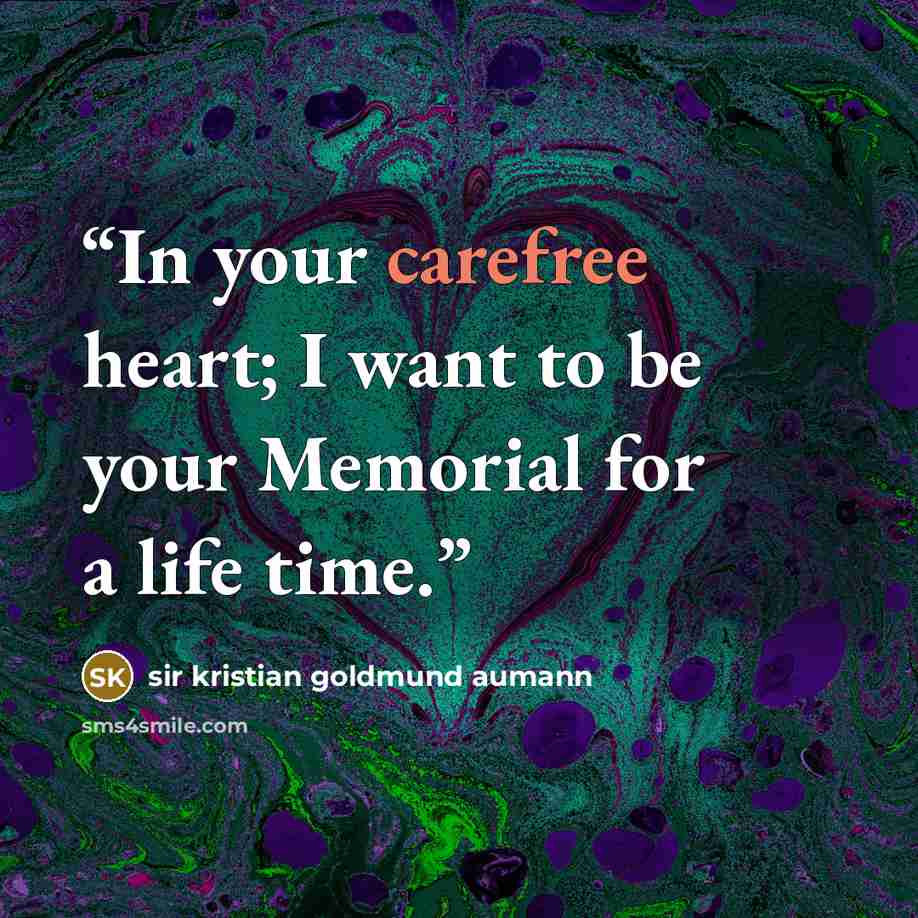 “In your carefree heart; I want to be your Memorial for a life time.” quote by sir kristian goldmund aumann