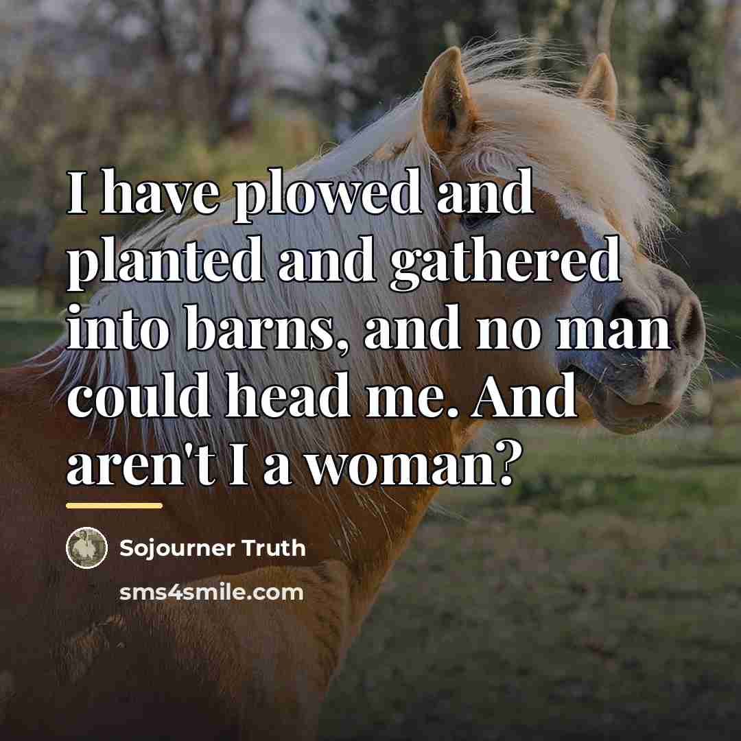“I have plowed and planted and gathered into barns, and…” quote by Sojourner Truth