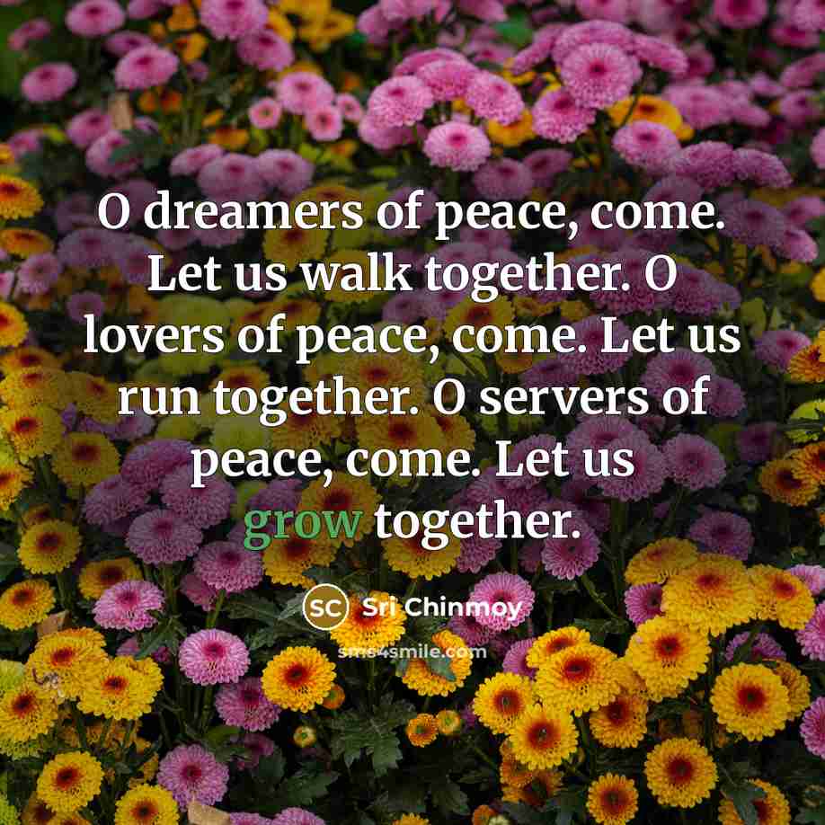“O dreamers of peace, come. Let us walk together. O…” quote by Sri Chinmoy