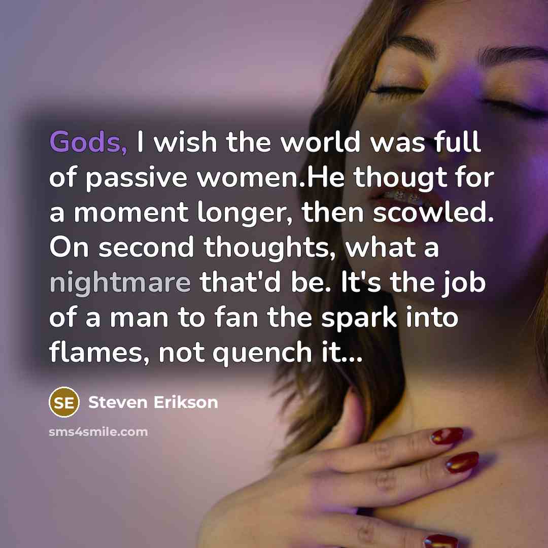 “Gods, I wish the world was full of passive women.He…” quote by Steven Erikson