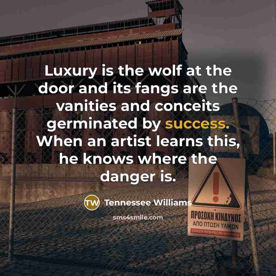 “Luxury is the wolf at the door and its fangs…” quote by Tennessee Williams