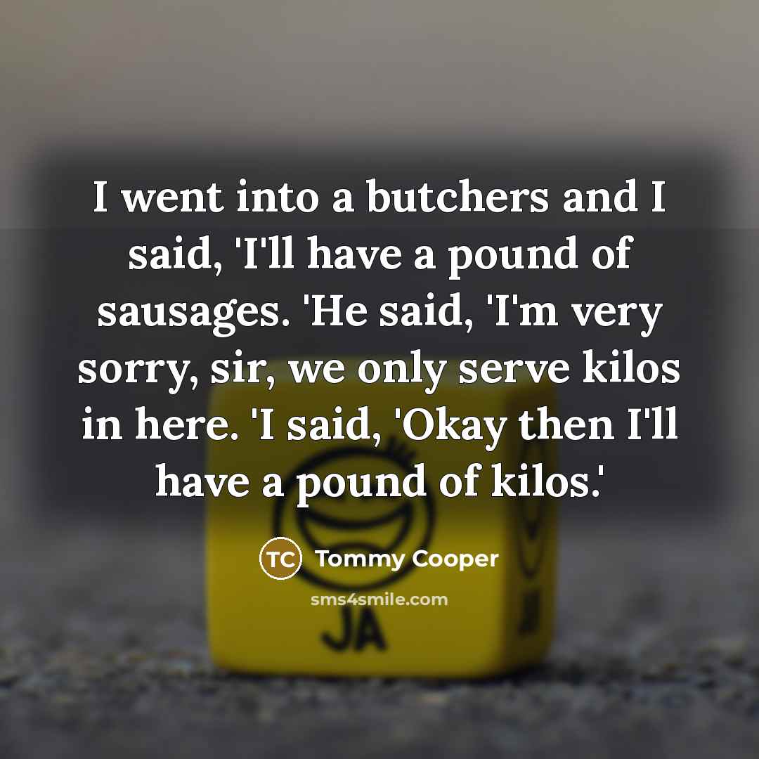 “I went into a butchers and I said, 'I'll have…” quote by Tommy Cooper