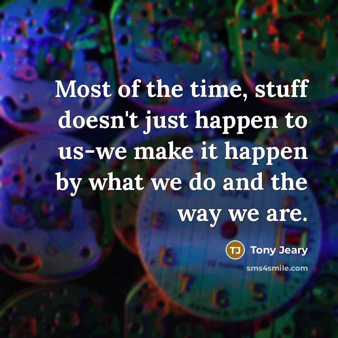 “Most of the time, stuff doesn't just happen to us-we…” quote by Tony Jeary