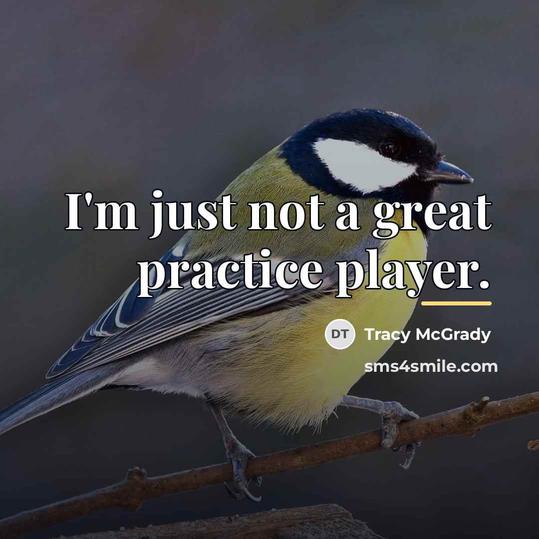 “I'm just not a great practice player.…” quote by Tracy McGrady