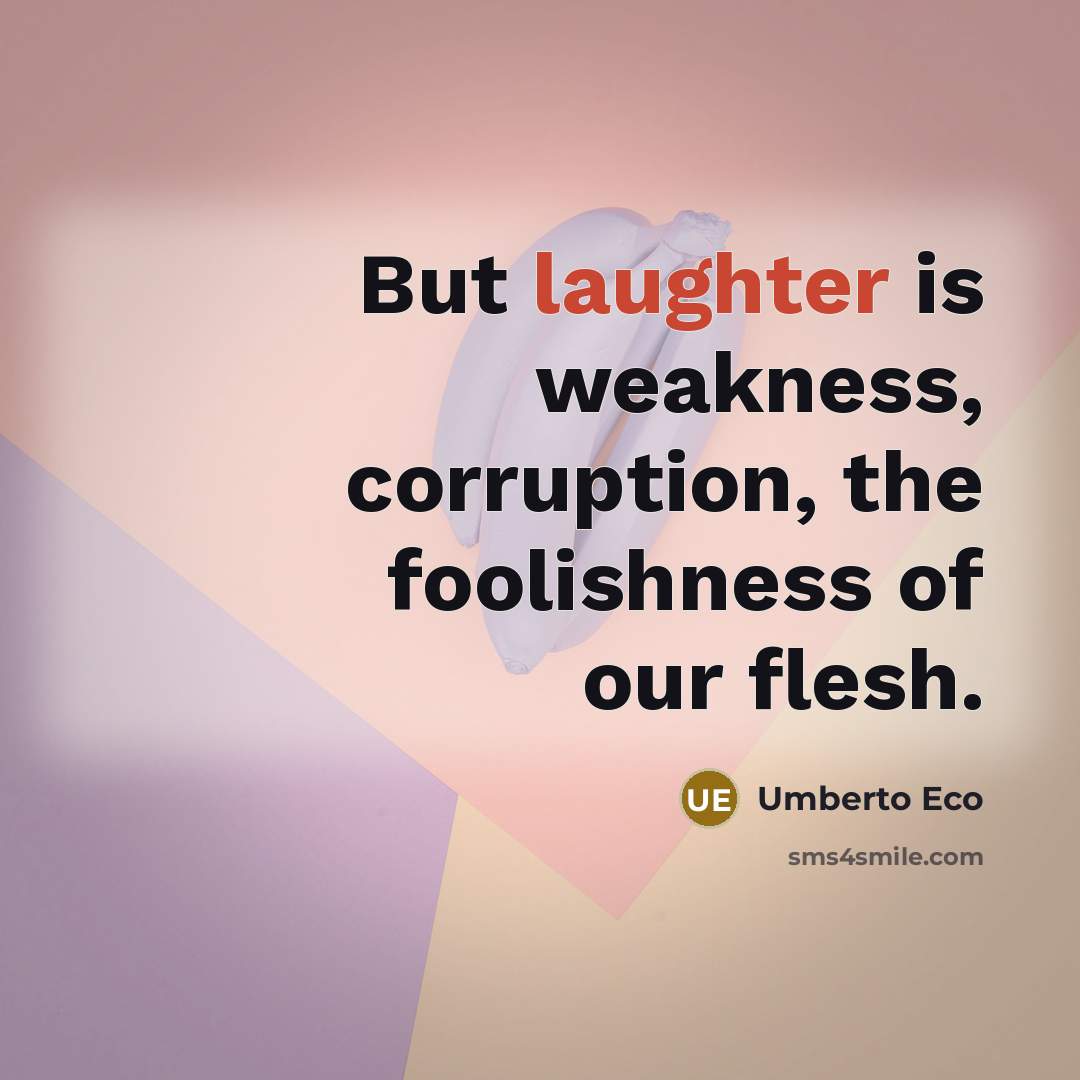 “But laughter is weakness, corruption, the foolishness of our flesh.…” quote by Umberto Eco