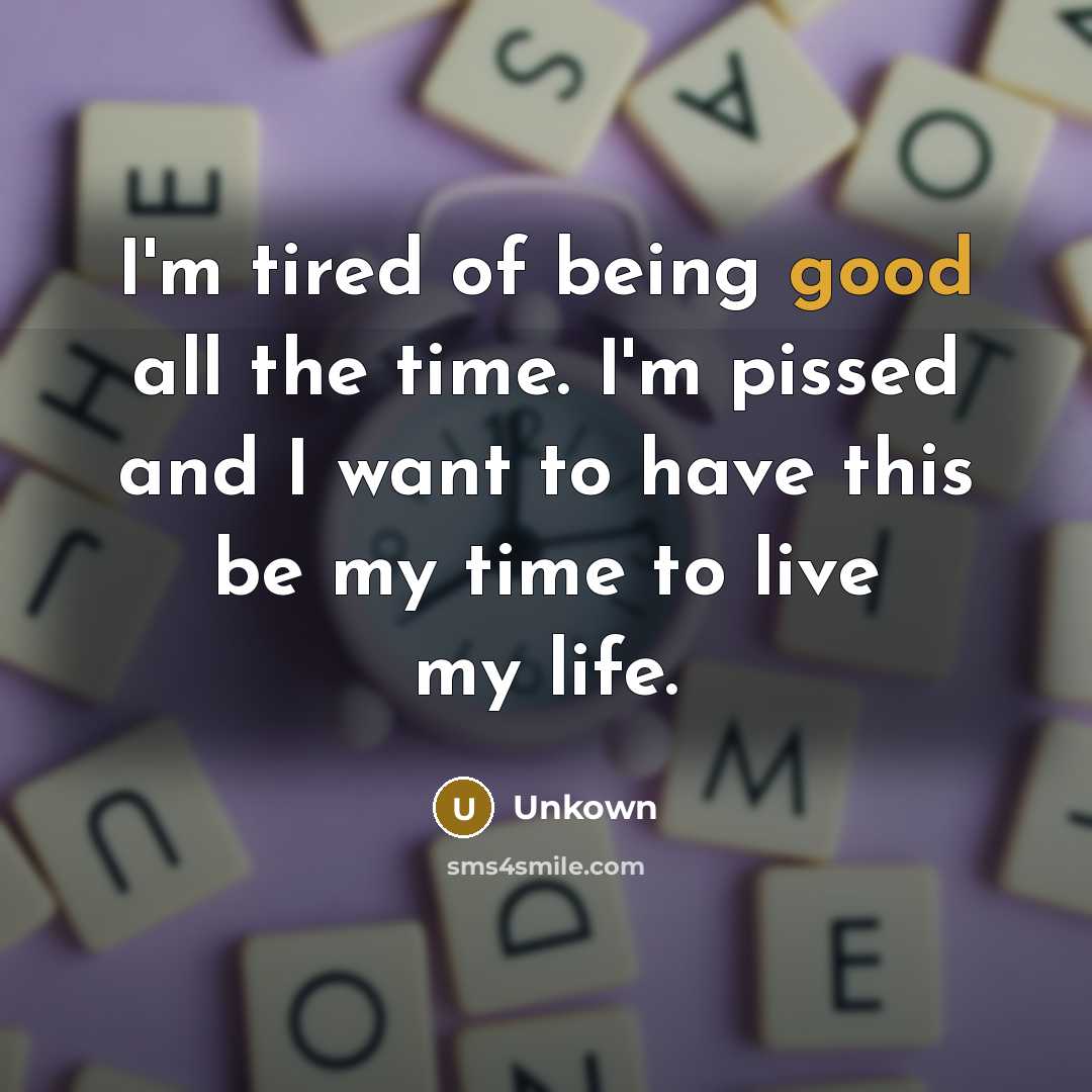 “I'm tired of being good all the time. I'm pissed…” quote by Unkown