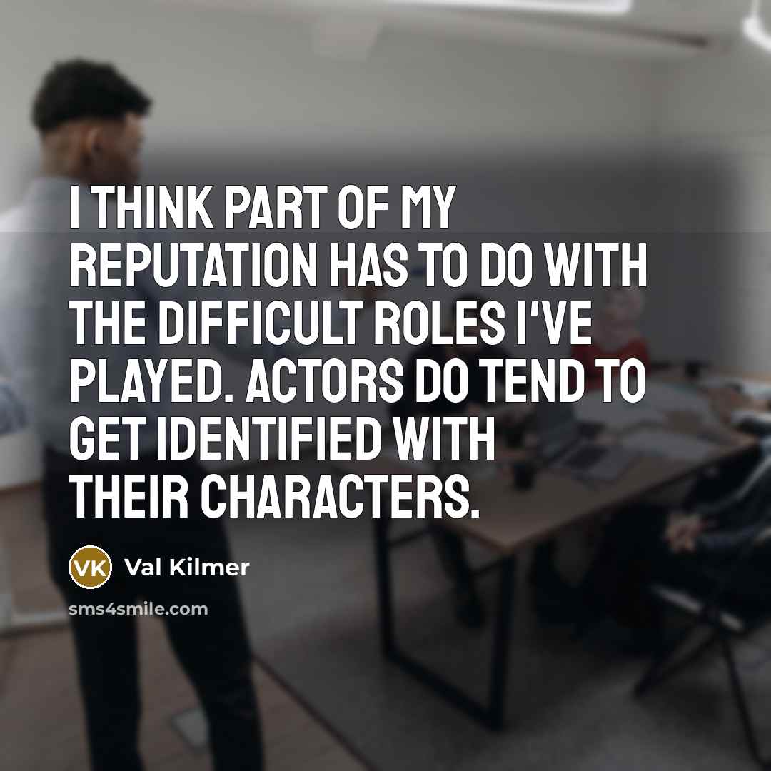 “I think part of my reputation has to do with…” quote by Val Kilmer