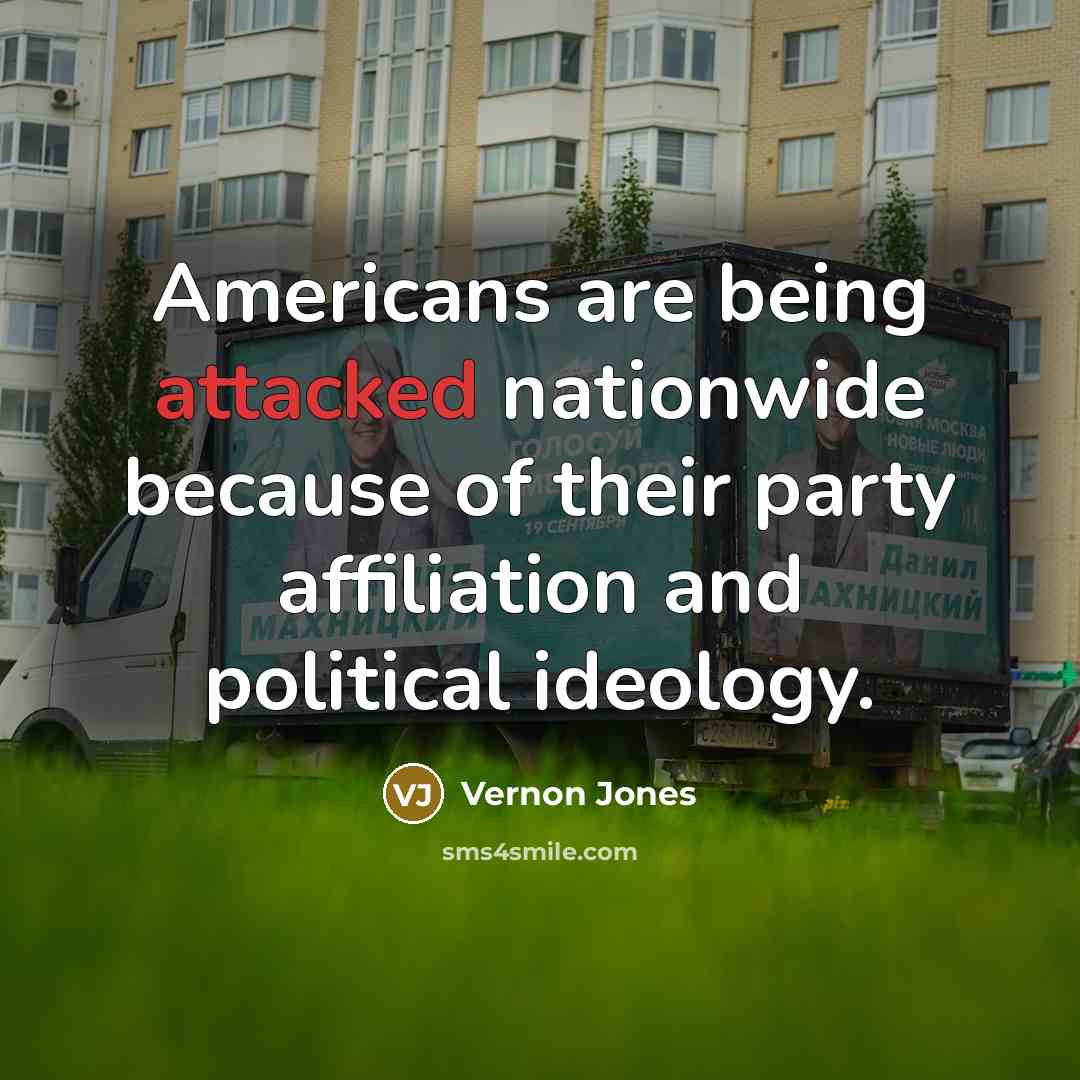 “Americans are being attacked nationwide because of their party affiliation and political ideology.” quote by Vernon Jones