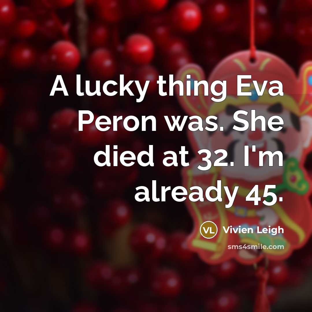 “A lucky thing Eva Peron was. She died at 32.…” quote by Vivien Leigh