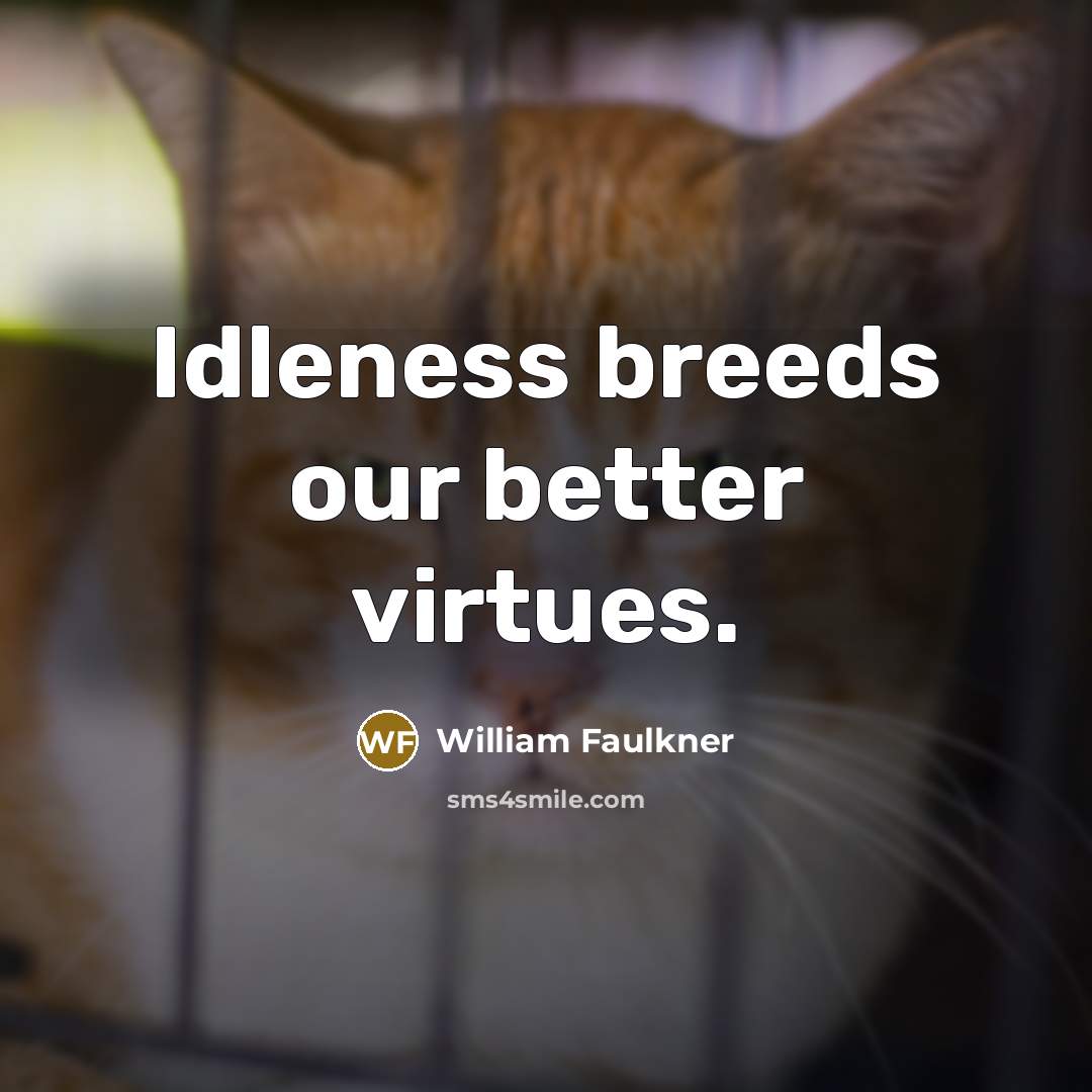 “Idleness breeds our better virtues.…” quote by William Faulkner