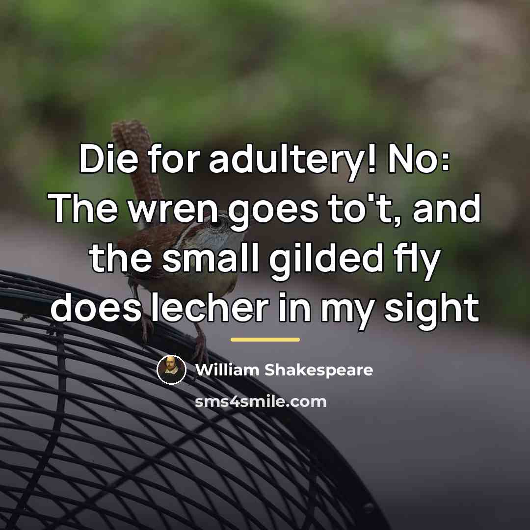 “Die for adultery! No: The wren goes to't, and the…” quote by William Shakespeare