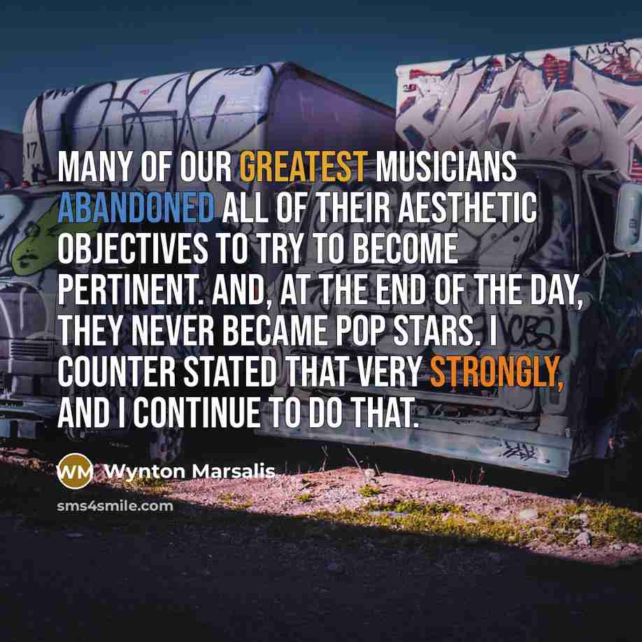 “Many of our greatest musicians abandoned all of their aesthetic…” quote by Wynton Marsalis