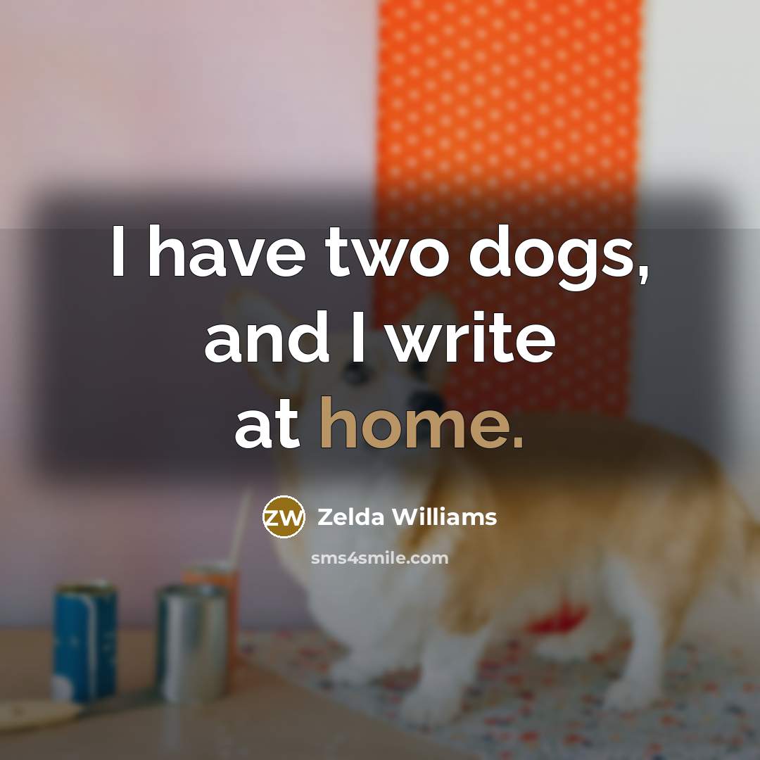 “I have two dogs, and I write at home.…” quote by Zelda Williams