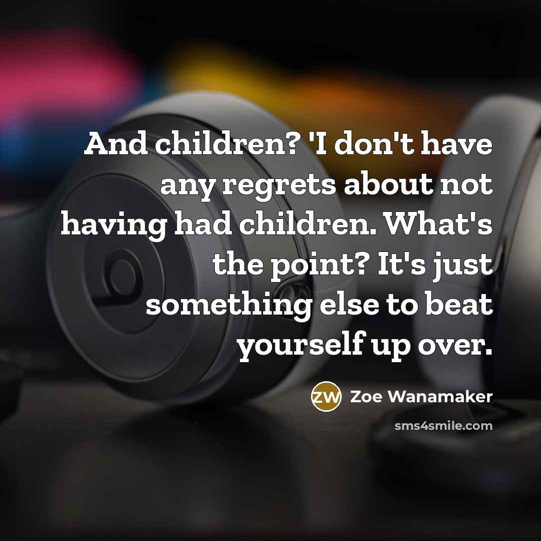 “And children? 'I don't have any regrets about not having…” quote by Zoe Wanamaker