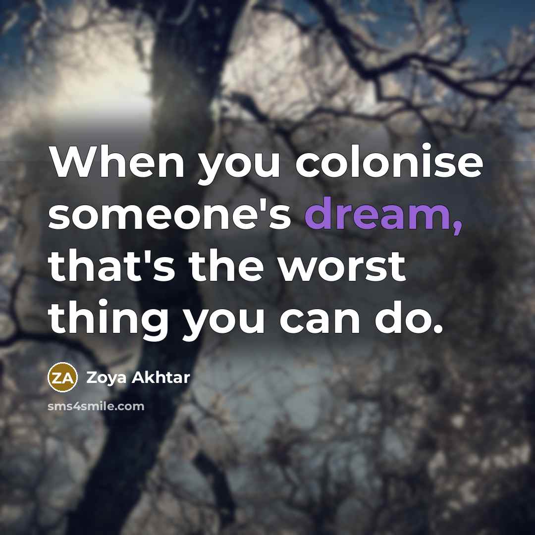 “When you colonise someone's dream, that's the worst thing you…” quote by Zoya Akhtar