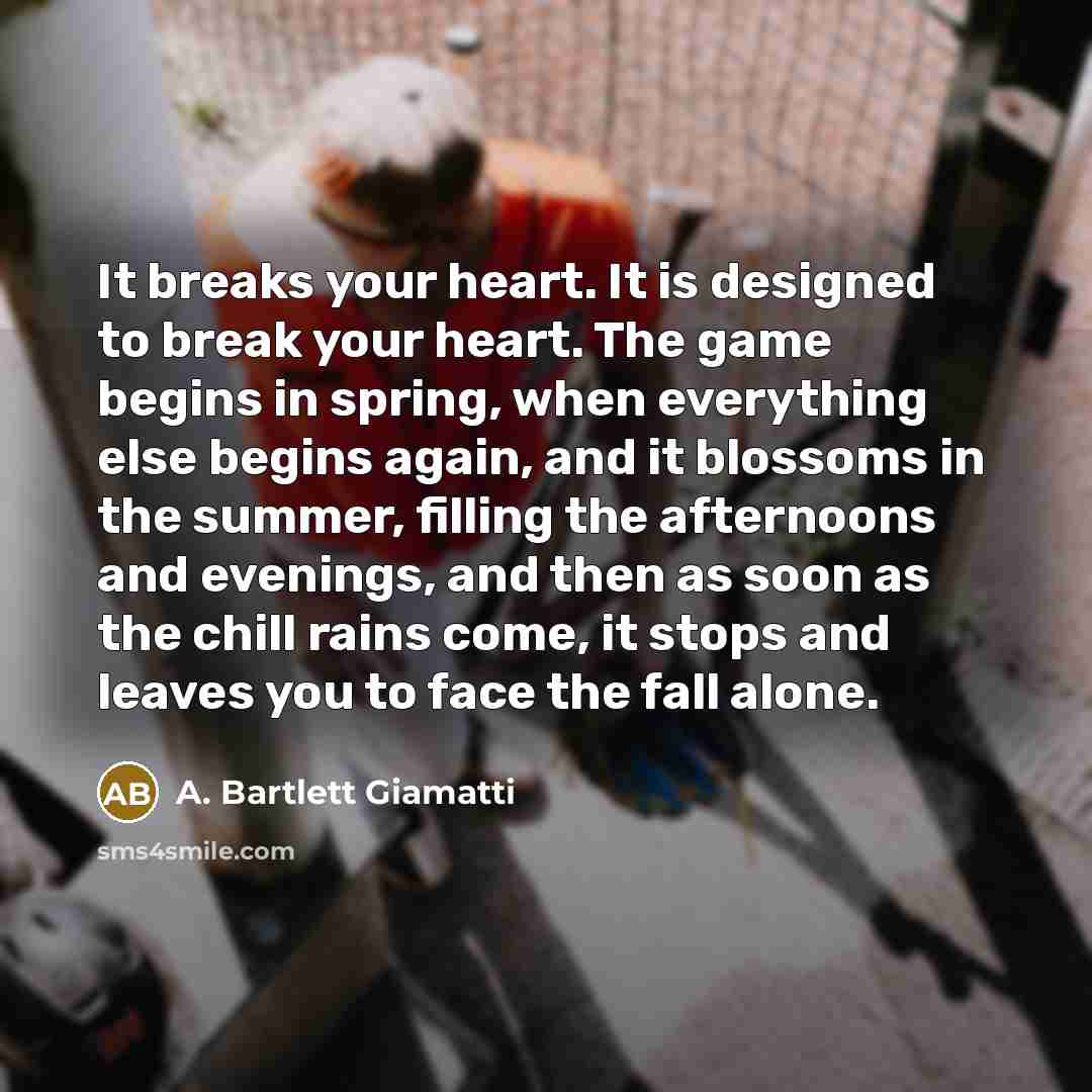 “It breaks your heart. It is designed to break your…” quote by A. Bartlett Giamatti