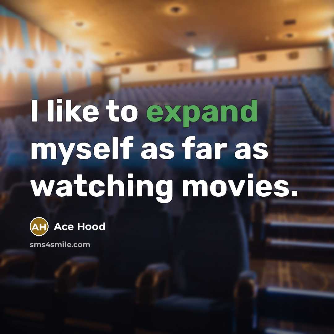“I like to expand myself as far as watching movies.…” quote by Ace Hood