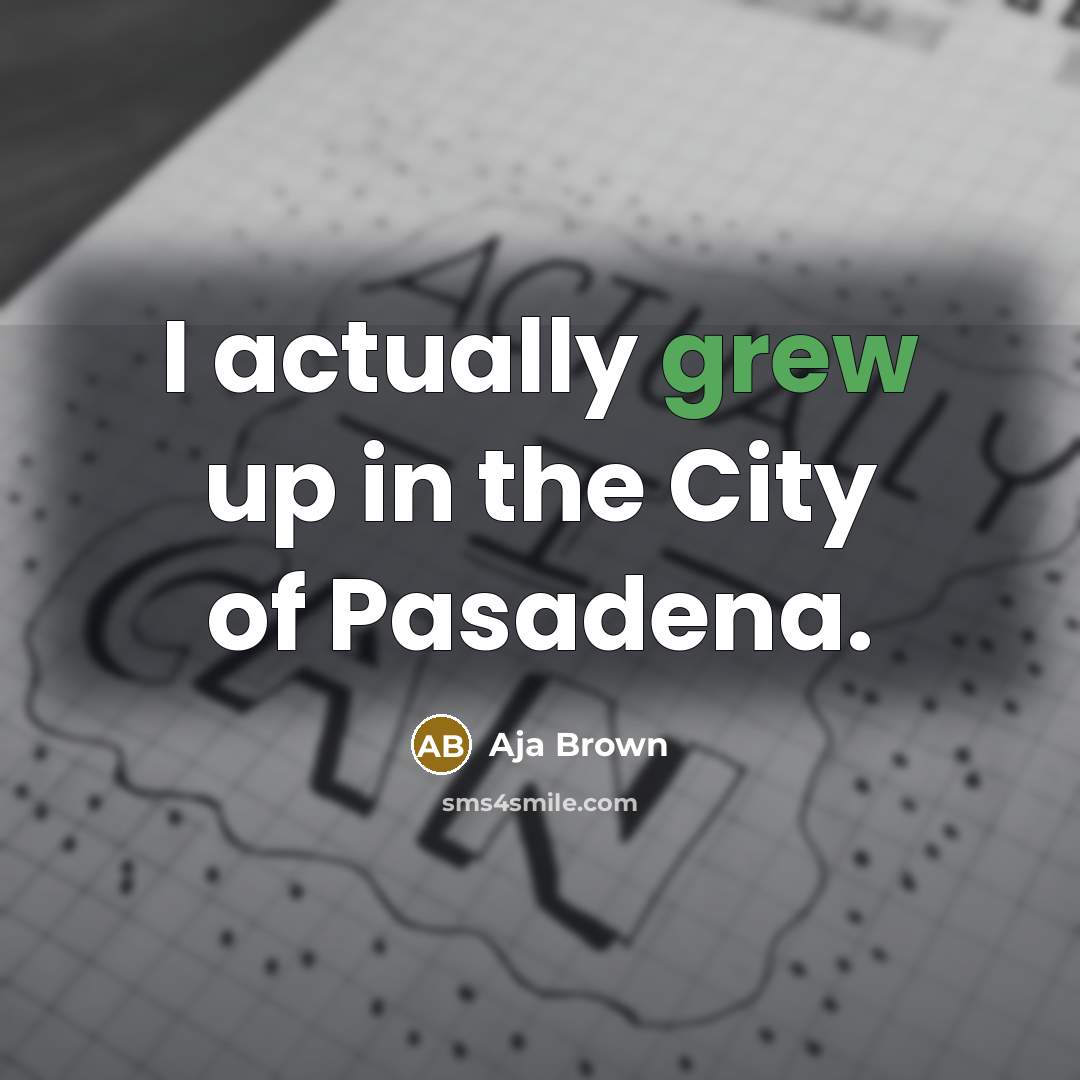 “I actually grew up in the City of Pasadena.…” quote by Aja Brown