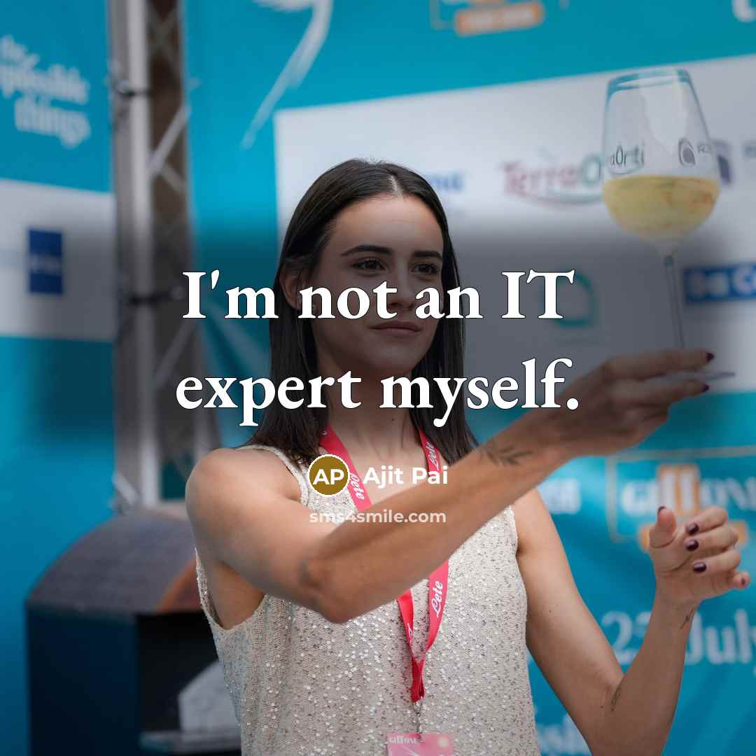 “I'm not an IT expert myself.…” quote by Ajit Pai