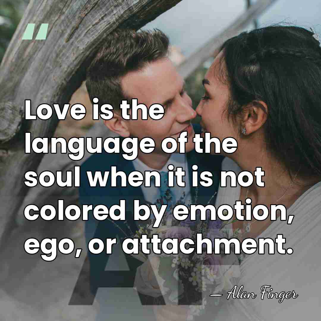 Love is the language of the soul when it is not colored&hellip; - Alan Finger