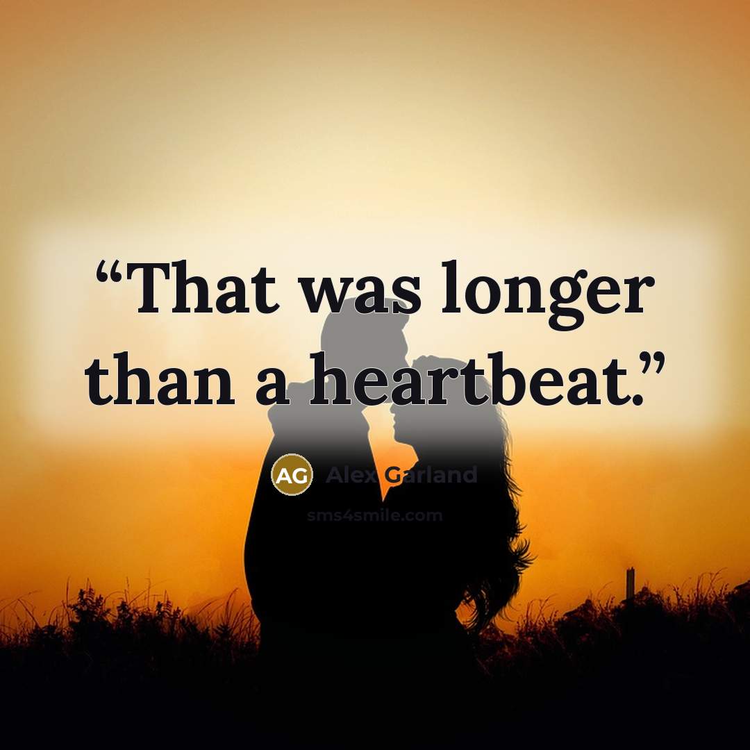 “That was longer than a heartbeat.” quote by Alex Garland