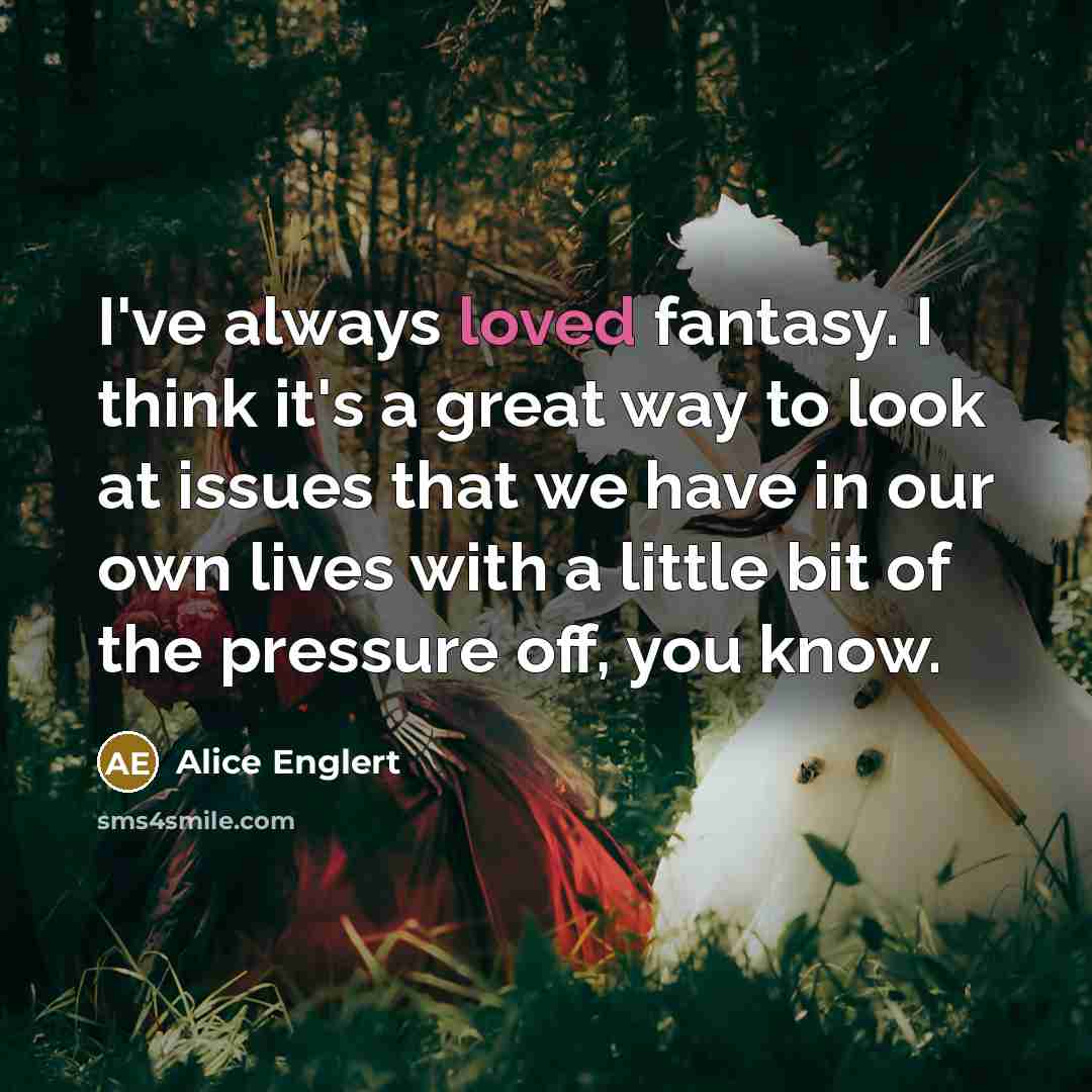 “I've always loved fantasy. I think it's a great way…” quote by Alice Englert