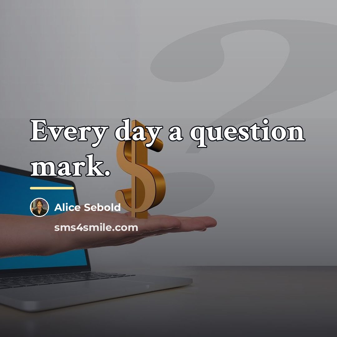 “Every day a question mark.…” quote by Alice Sebold