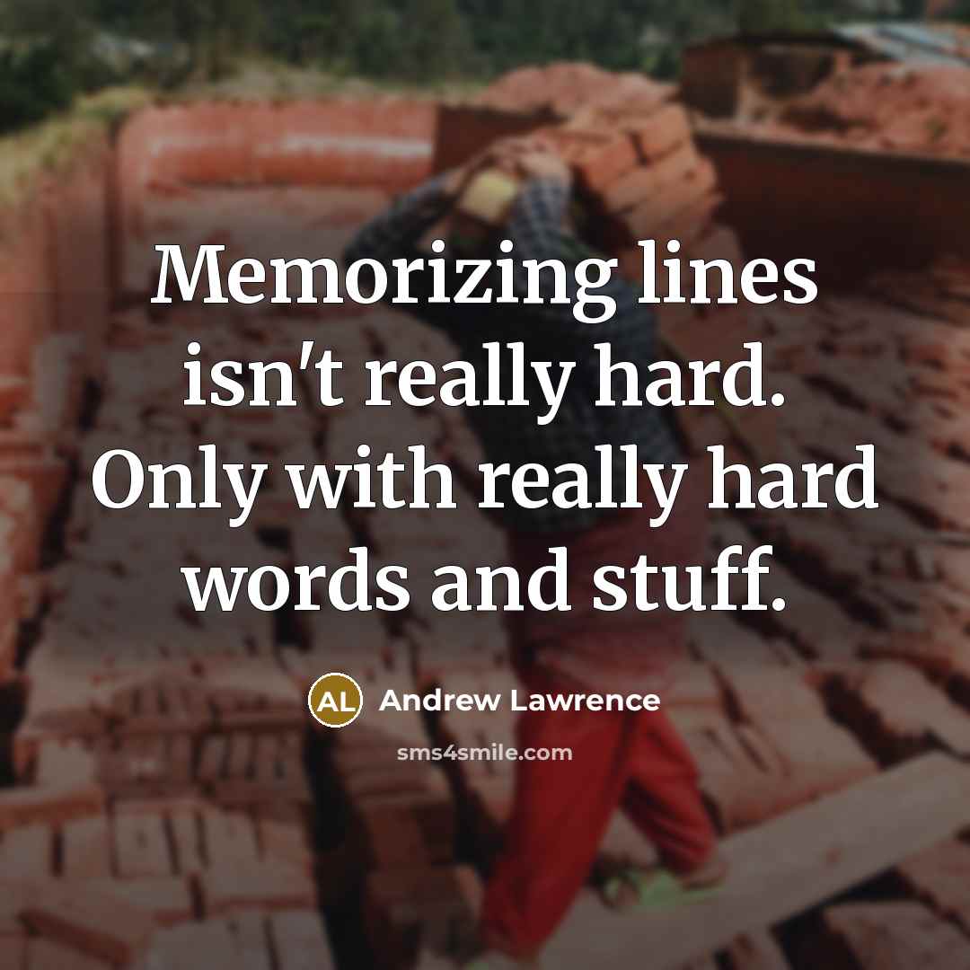 “Memorizing lines isn't really hard. Only with really hard words…” quote by Andrew Lawrence