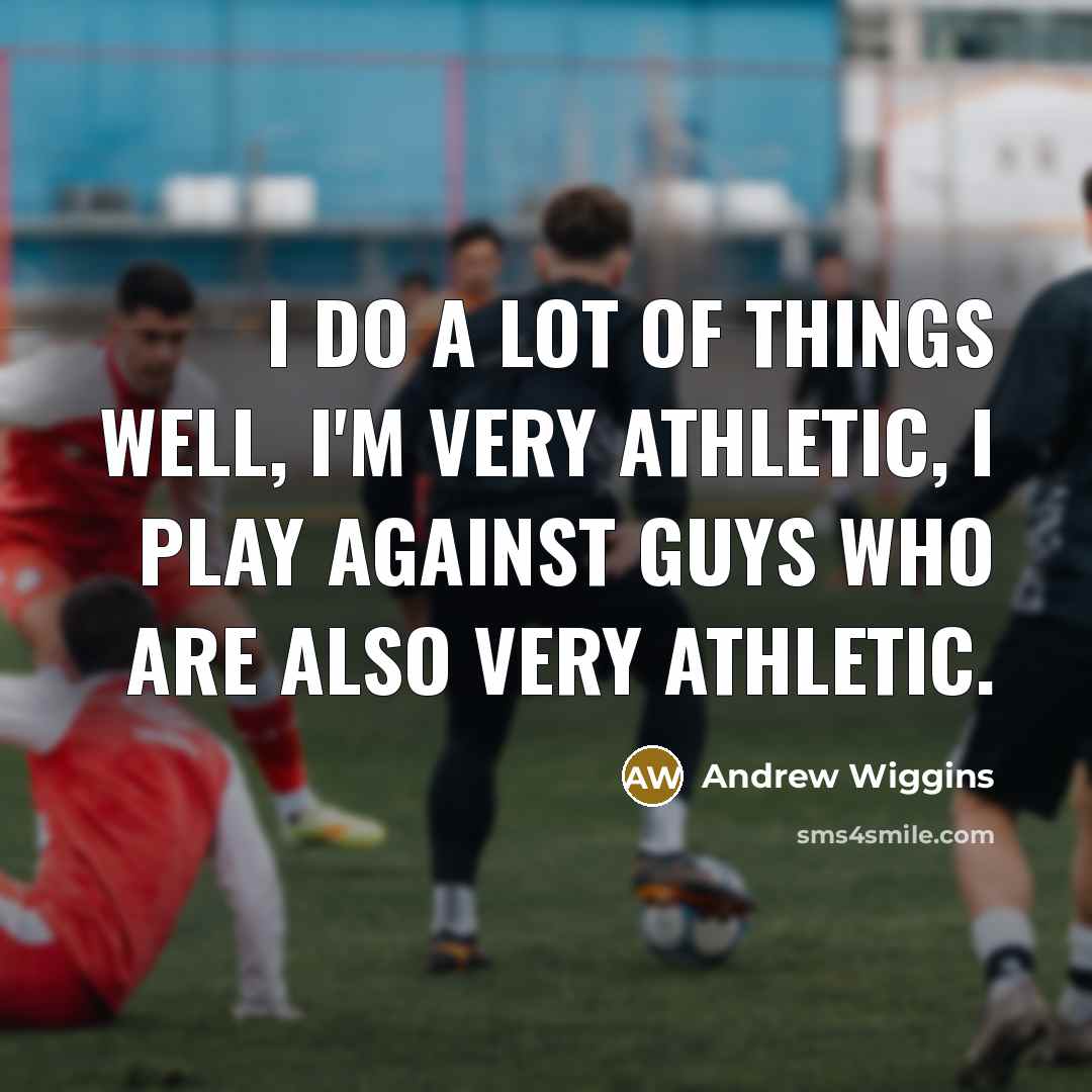 “I do a lot of things well, I'm very athletic,…” quote by Andrew Wiggins